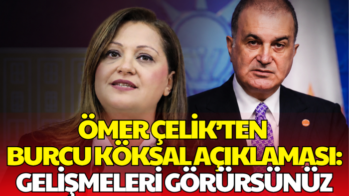 AK Parti Sözcüsü Ömer Çelik’ten Burcu Köksal Açıklaması